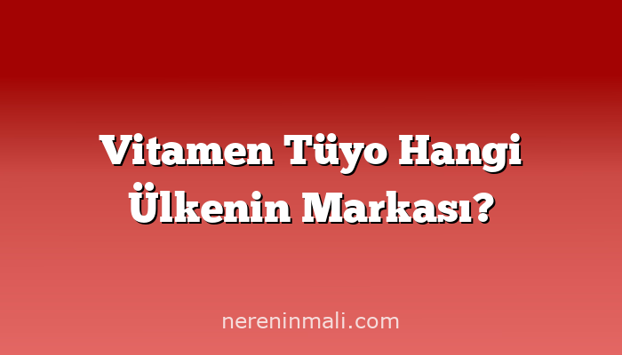 Vitamen Tüyo Hangi Ülkenin Markası?