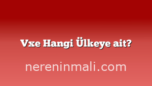 Vxe Hangi Ülkeye ait?
