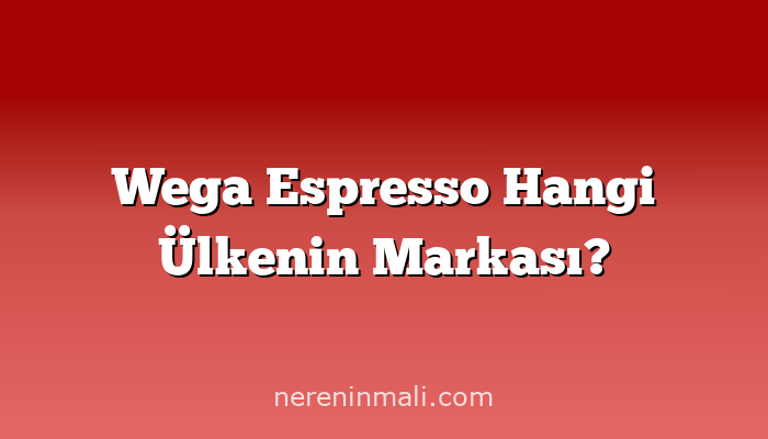Wega Espresso Hangi Ülkenin Markası?