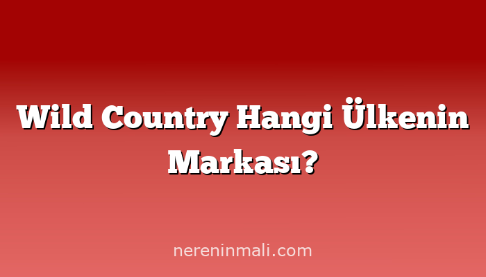 Wild Country Hangi Ülkenin Markası?