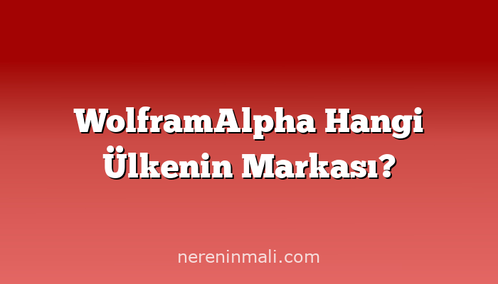 WolframAlpha Hangi Ülkenin Markası?