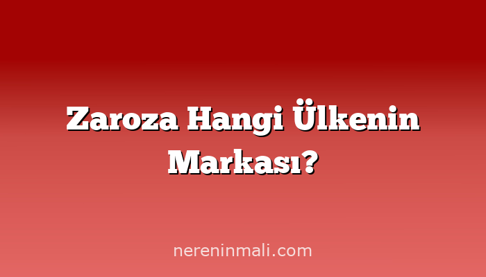 Zaroza Hangi Ülkenin Markası?