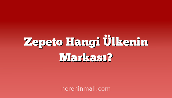Zepeto Hangi Ülkenin Markası?