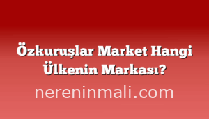 Özkuruşlar Market Hangi Ülkenin Markası?