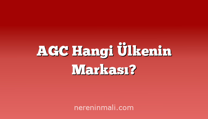 AGC Hangi Ülkenin Markası?