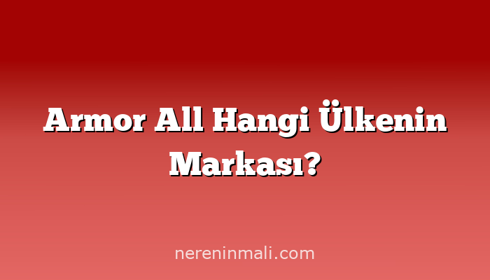 Armor All Hangi Ülkenin Markası?