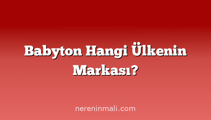 Babyton Hangi Ülkenin Markası?