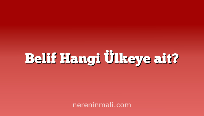 Belif Hangi Ülkeye ait?