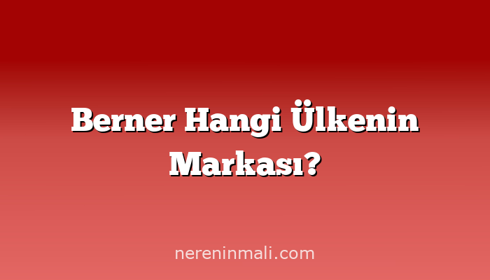 Berner Hangi Ülkenin Markası?