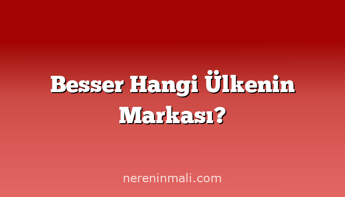 Besser Hangi Ülkenin Markası?