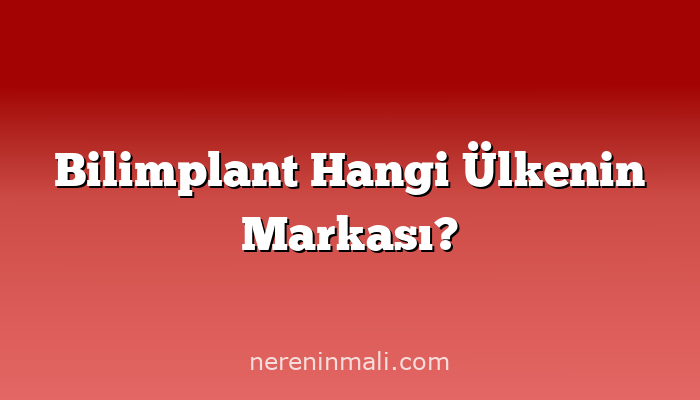 Bilimplant Hangi Ülkenin Markası?
