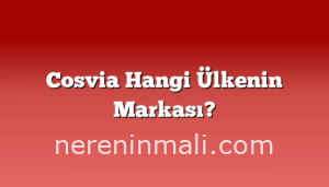 Cosvia Hangi Ülkenin Markası?