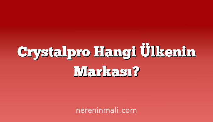 Crystalpro Hangi Ülkenin Markası?