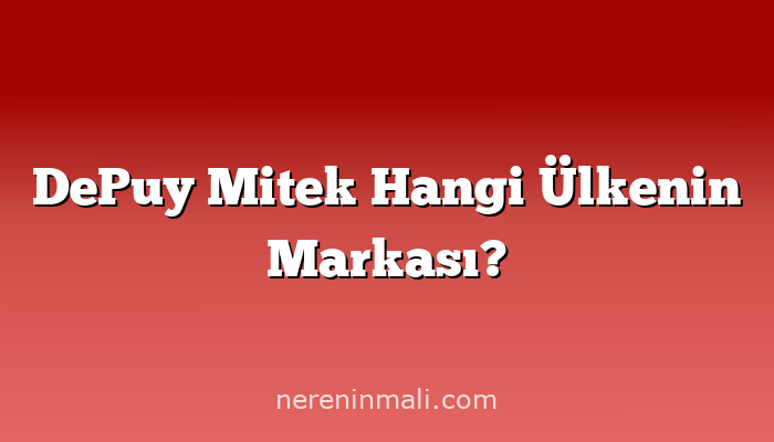 DePuy Mitek Hangi Ülkenin Markası?