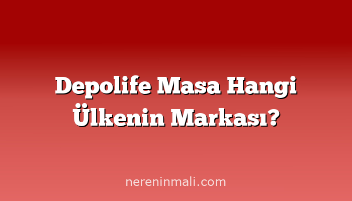 Depolife Masa Hangi Ülkenin Markası?