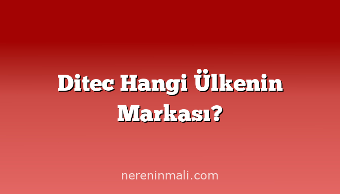 Ditec Hangi Ülkenin Markası?