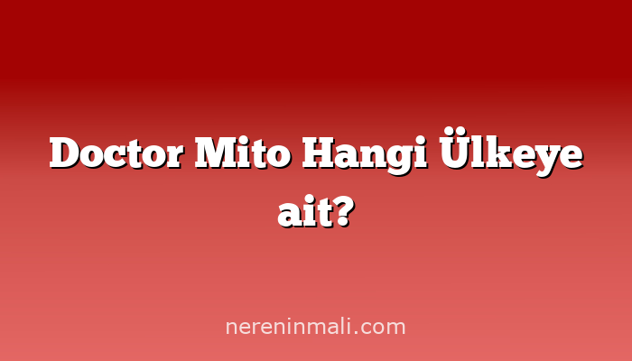 Doctor Mito Hangi Ülkeye ait?
