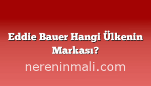 Eddie Bauer Hangi Ülkenin Markası?