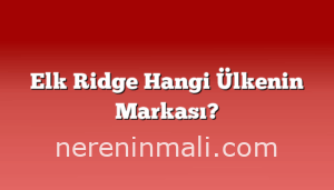 Elk Ridge Hangi Ülkenin Markası?