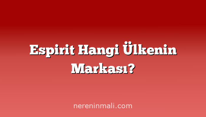 Espirit Hangi Ülkenin Markası?