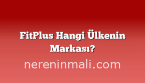 FitPlus Hangi Ülkenin Markası?