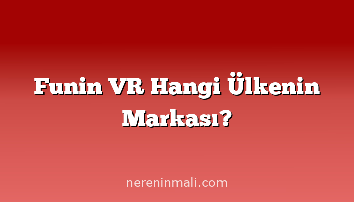 Funin VR Hangi Ülkenin Markası?
