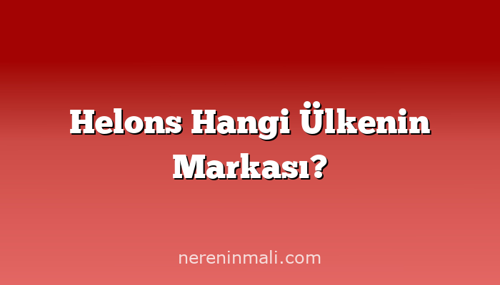 Helons Hangi Ülkenin Markası?