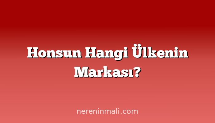 Honsun Hangi Ülkenin Markası?
