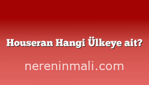Houseran Hangi Ülkeye ait?