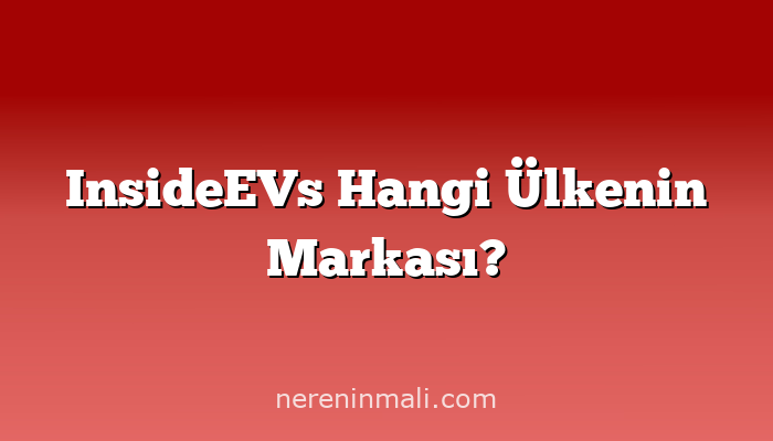 InsideEVs Hangi Ülkenin Markası?