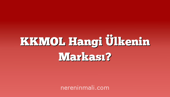 KKMOL Hangi Ülkenin Markası?