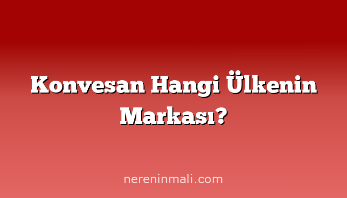 Konvesan Hangi Ülkenin Markası?