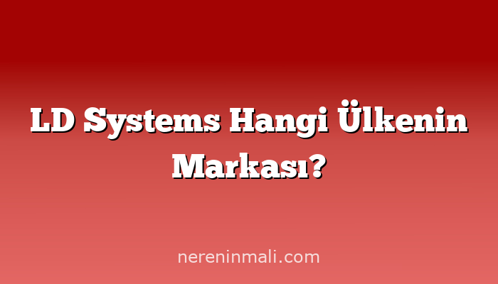 LD Systems Hangi Ülkenin Markası?