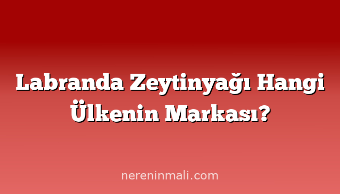 Labranda Zeytinyağı Hangi Ülkenin Markası?