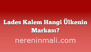 Lades Kalem Hangi Ülkenin Markası?