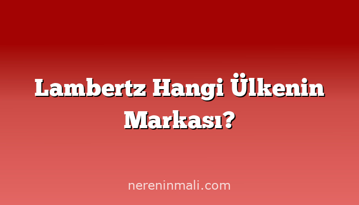 Lambertz Hangi Ülkenin Markası?