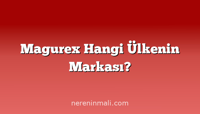 Magurex Hangi Ülkenin Markası?