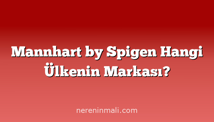 Mannhart by Spigen Hangi Ülkenin Markası?