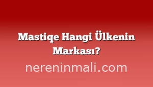 Mastiqe Hangi Ülkenin Markası?