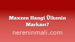Maxzen Hangi Ülkenin Markası?