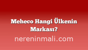 Meheco Hangi Ülkenin Markası?