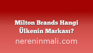 Milton Brands Hangi Ülkenin Markası?