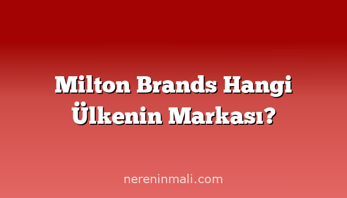 Milton Brands Hangi Ülkenin Markası?