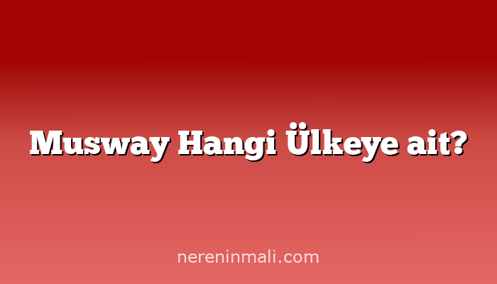 Musway Hangi Ülkeye ait?