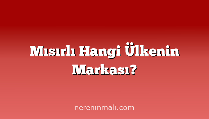 Mısırlı Hangi Ülkenin Markası?