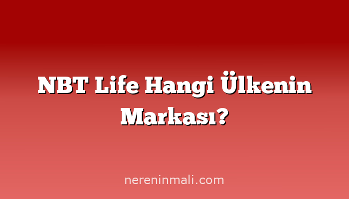 NBT Life Hangi Ülkenin Markası?