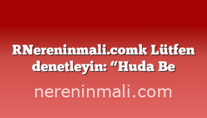 [Nereninmali.com] Lütfen denetleyin: “Huda Be