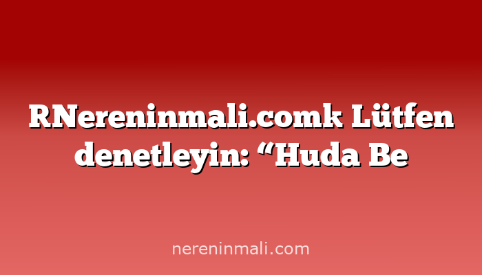 [Nereninmali.com] Lütfen denetleyin: “Huda Be