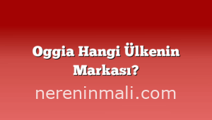 Oggia Hangi Ülkenin Markası?
