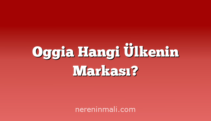 Oggia Hangi Ülkenin Markası?